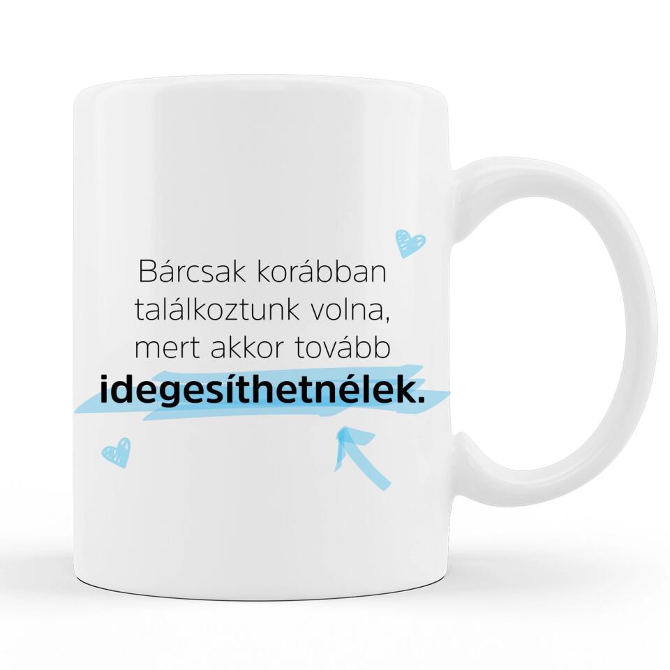 Valentin napi Szöveges Bögre - Bárcsak korábban találkoztunk volna...