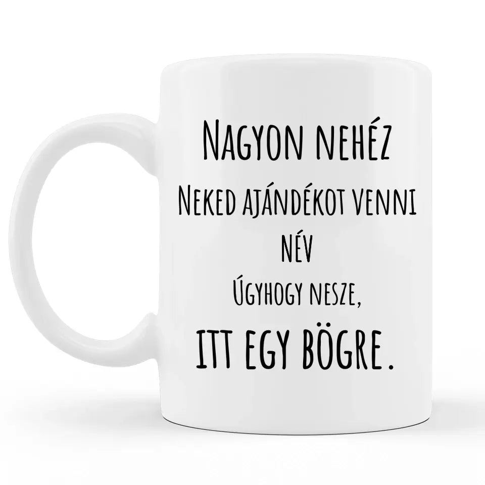Nagyon Nehéz Neked Ajándékot Venni Bögre Névvel