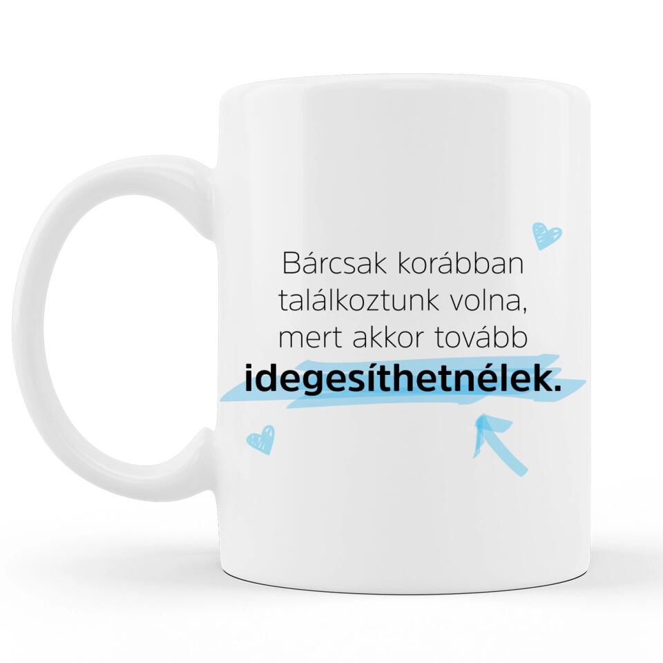 Valentin napi Szöveges Bögre - Bárcsak korábban találkoztunk volna...