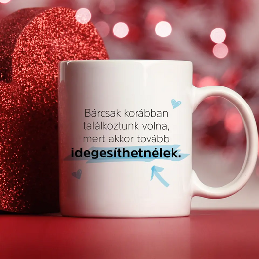 Valentin napi Szöveges Bögre - Bárcsak korábban találkoztunk volna...